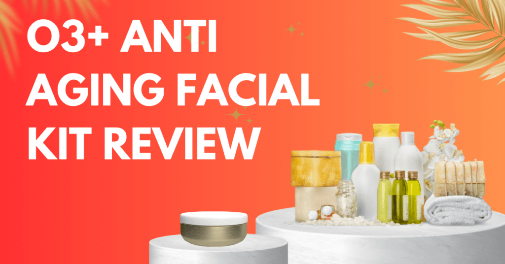 O3+ Anti Aging Facial Kit Review